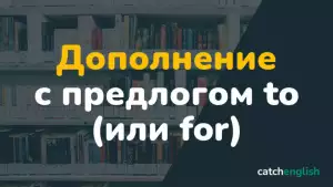 Дополнение с предлогом to (или for)